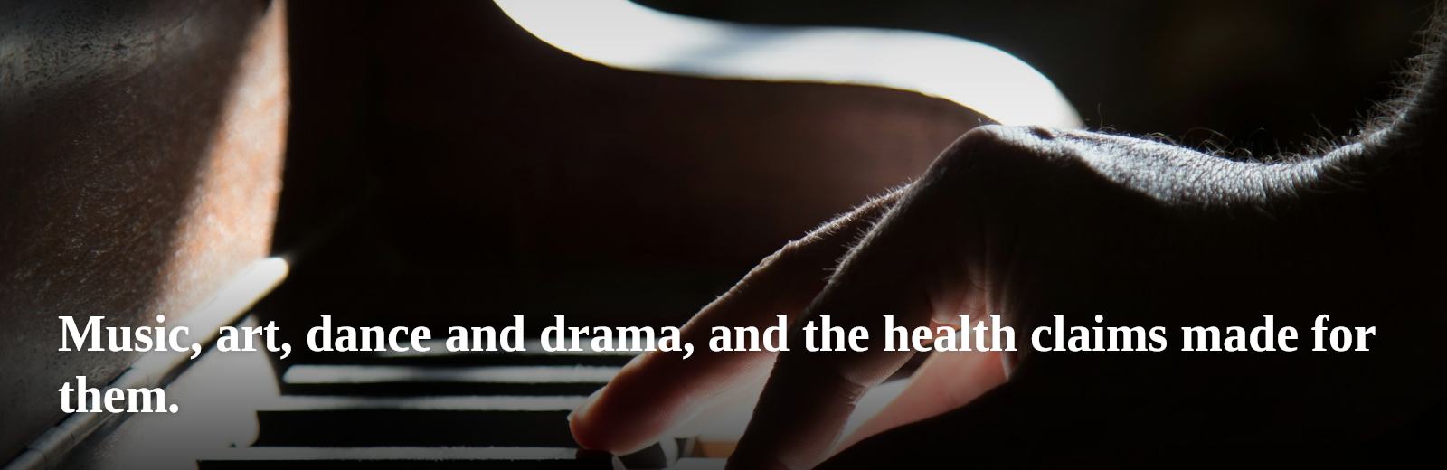 Music, art, dance and drama, and the health claims made for them.
